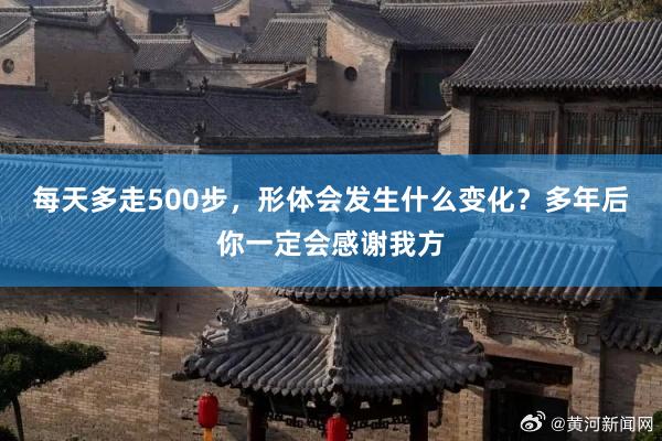 每天多走500步，形体会发生什么变化？多年后你一定会感谢我方