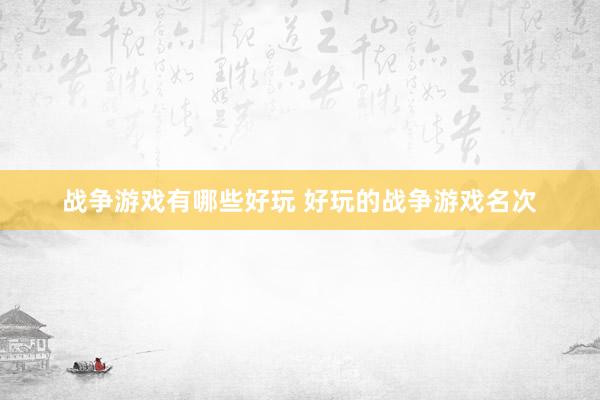 战争游戏有哪些好玩 好玩的战争游戏名次