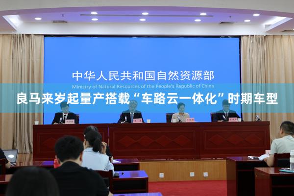 良马来岁起量产搭载“车路云一体化”时期车型